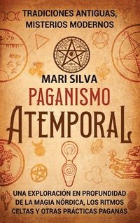 bokomslag Paganismo atemporal: Tradiciones antiguas, misterios modernos - Una exploración en profundidad de la magia nórdica, los ritmos celtas y otras práctica