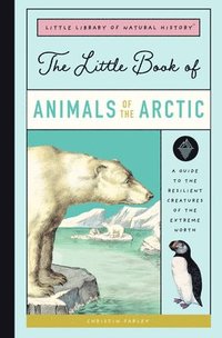 bokomslag The Little Book of Arctic Animals: A Guide to the Resilient Creatures of the Extreme North