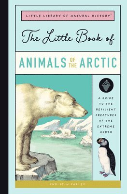 The Little Book of Arctic Animals: A Guide to the Resilient Creatures of the Extreme North 1