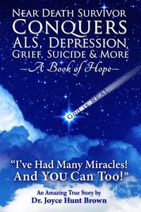 bokomslag Near Death Survivor Conquers ALS, Depression, Grief, Suicide & More: A Book of Hope