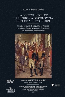 CONSTITUCIÓN DE LA REPÚBLICA DE COLOMBIA DE 30 DE AGOSTO DE 1821. Producto de la unión de los pueblos de Venezuela y de la Nueva Granada propuesta por Simón Bolívar