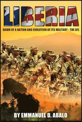 bokomslag Liberia: Dawn of A Nation and Evolution of Its Military - The AFL