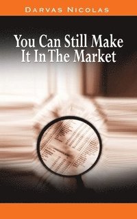bokomslag You Can Still Make It In The Market by Nicolas Darvas (the author of How I Made $2,000,000 In The Stock Market)
