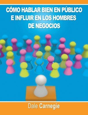 bokomslag Como hablar bien en publico e influir en los hombres de negocios por Dale Carnegie autor de Como Ganar Amigos