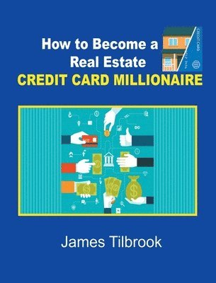 James Tilbrook - How to Become a Real Estate Credit Card Millionaire, Inbunden