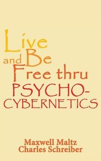 bokomslag Live and Be Free Thru Psycho-Cybernetics