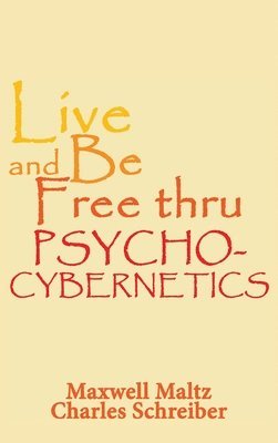 Live and Be Free Thru Psycho-Cybernetics 1