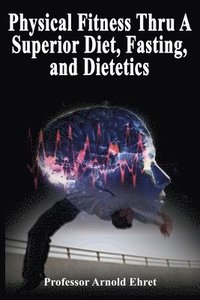 bokomslag Physical Fitness Thru A Superior Diet, Fasting, and Dietetics