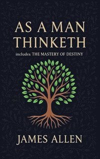bokomslag As a Man Thinketh - The Original 1902 Classic (includes The Mastery of Destiny) (Reader's Library Classics)
