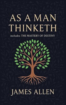 bokomslag As a Man Thinketh - The Original 1902 Classic (includes The Mastery of Destiny) (Reader's Library Classics)