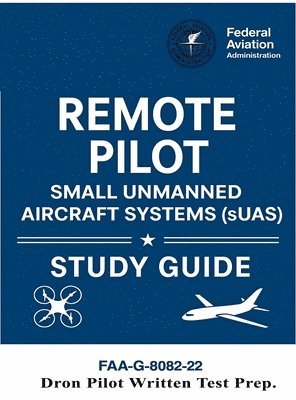 bokomslag Remote Pilot - Small Unmanned Aircraft Systems (sUAS) Study Guide FAA-G-8082-22: (Drone Pilot Written Test Prep)