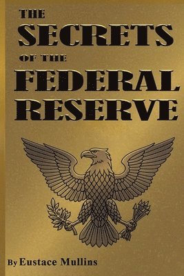 Eustace Mullins - The Secrets of the Federal Reserve, Häftad