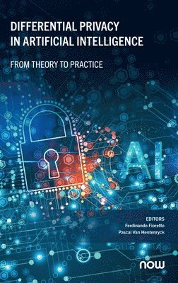 Ferdinando Fioretto, Pascal Van Hentenryck, Pascal Van Hentenryck - Differential Privacy in Artificial Intelligence: From, Theory to Practice, Inbunden