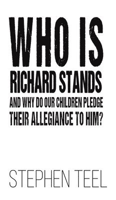Stephen Teel - Who is Richard Stands and Why Do Our Children Pledge Their Allegiance to Him?, Inbunden. Tillgänglighet: Lägg i varukorg