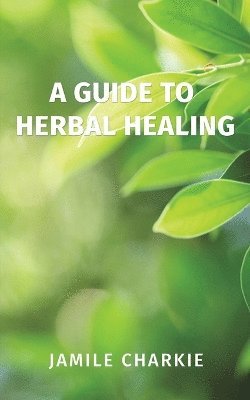 bokomslag A Guide to Herbal Healing