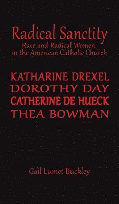 Gail Lumet Buckley - Radical Sanctity, Inbunden