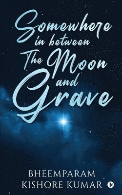 Bheemparam Kishore Kumar - Somewhere in between The Moon and Grave, Häftad