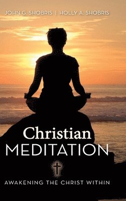 John G & Holly a Shobris, John G. &. Holly a. Shobris, John G. & Holly A. Shobris, John G. & Holly A. Shobris - Christian Meditation, Inbunden