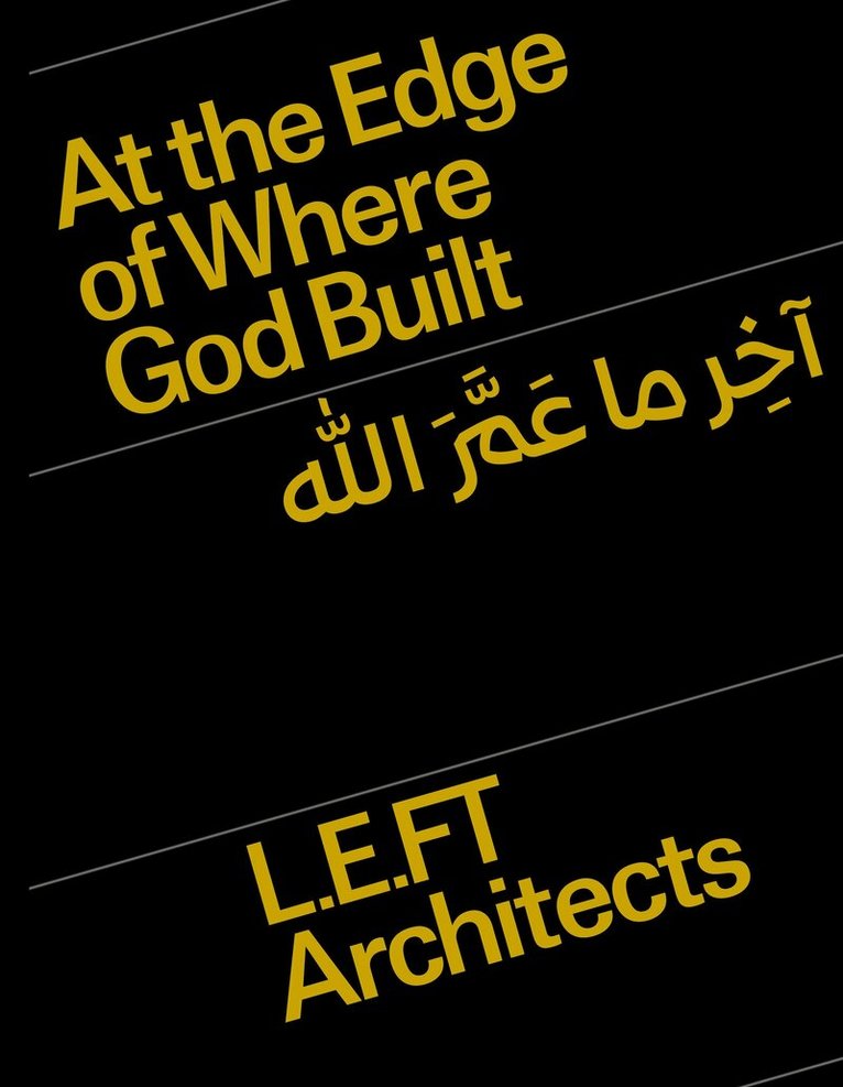 Ziad Jamaleddine, Makram el Kadi, L.E.FT Architects - At the Edge of Where God Built, Inbunden