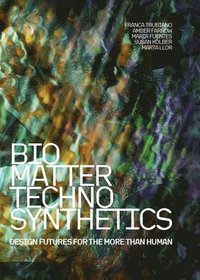 bokomslag Bio/Matter/Techno/Synthetics: Design Futures for the More Than Human