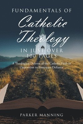 bokomslag Fundamentals of Catholic Theology in Just Over 100 Pages