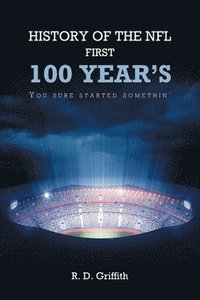 bokomslag History of the NFL First 100 Year's You Sure Started Somethin'