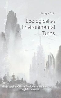 bokomslag Ecological And Environmental Turns: (Re)mapping China's Sociocultural Landscape through Ecocinema