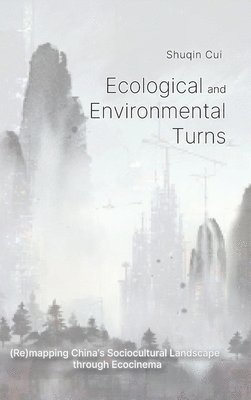 bokomslag Ecological And Environmental Turns: (Re)mapping China's Sociocultural Landscape through Ecocinema
