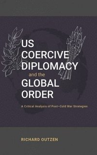 bokomslag US Coercive Diplomacy and the Global Order