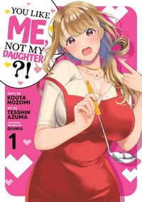 bokomslag You Like Me, Not My Daughter?! (Manga) Vol. 1