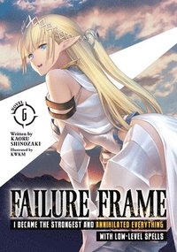 bokomslag Failure Frame: I Became the Strongest and Annihilated Everything With Low-Level Spells (Light Novel) Vol. 6
