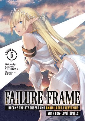 Kaoru Shinozaki - Failure Frame: I Became the Strongest and Annihilated Everything With Low-Level Spells (Light Novel) Vol. 6, Häftad