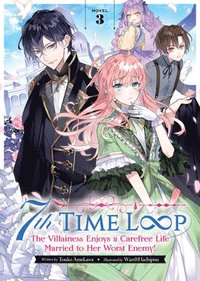 bokomslag 7th Time Loop: The Villainess Enjoys a Carefree Life Married to Her Worst Enemy! (Light Novel) Vol. 3