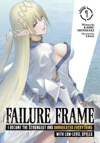 bokomslag Failure Frame: I Became the Strongest and Annihilated Everything With Low-Level Spells (Light Novel) Vol. 7
