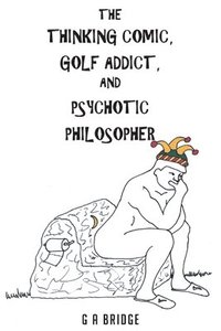 bokomslag The Thinking Comic, Golf Addict and Psychotic Philosopher