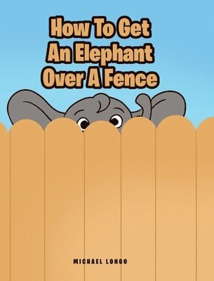 How To Get An Elephant Over A Fence 1