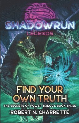 Shadowrun Legends: Find Your Own Truth: (Secrets of Power Trilogy, Book Three) 1