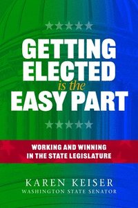 bokomslag Getting Elected Is the Easy Part: Working and Winning in the State Legislature