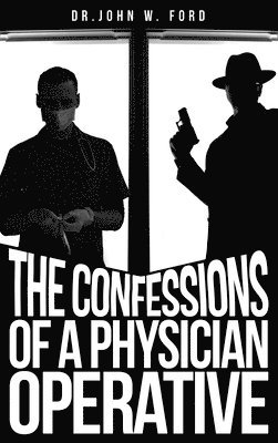 John W. Ford, John W Ford - The Confessions of a Physician Operative, Inbunden