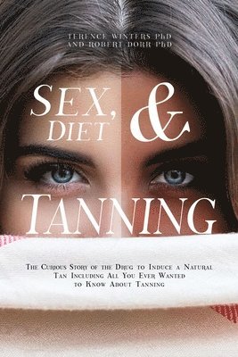 bokomslag Sex, Diet and Tanning: The Curious Story of the Drug to Induce a Natural Tan Including All You Ever Wanted to Know About Tanning