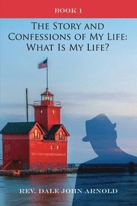 bokomslag The Story and Confessions of My Life: What Is My Life?: Book I: What Is My Life?: