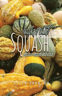 Why Not Squash: Summer Squash Cook Book