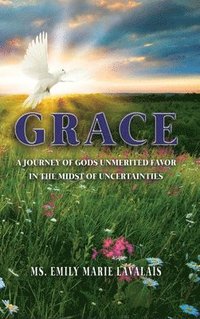 bokomslag Grace: A Journey of Gods Unmerited Favor in the Midst of Uncertainties