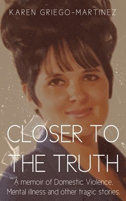 bokomslag Closer to the Truth: A memoir of Domestic Violence, Mental illness and other tragic stories.