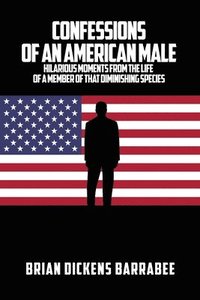 bokomslag Confessions of an American Male: Hilarious Moments from the Life of a Member of that Diminishing Species