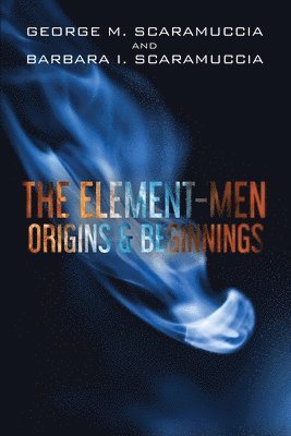 George M. Scaramuccia, Barbara I. Scaramuccia - The Element-Men Origins & Beginnings, Häftad