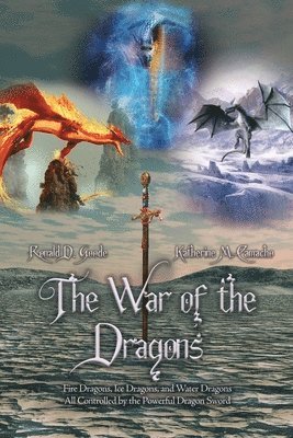 The War of the Dragons: Fire Dragons, Ice Dragons, and Water Dragons All Controlled by the Powerful Dragon Sword 1