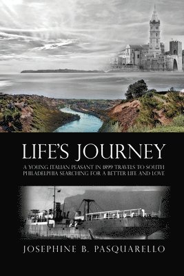 Life's Journey: A Young Italian Peasant in 1899 Travels to South Philadelphia Searching for a Better Life and Love 1