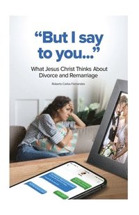 bokomslag "But I Say to You...": What Jesus Christ Thinks About Divorce and Remarriage