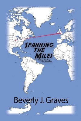 Beverly J. Graves - Spanning the Miles: A Story of Lasting Love from WWII, Häftad